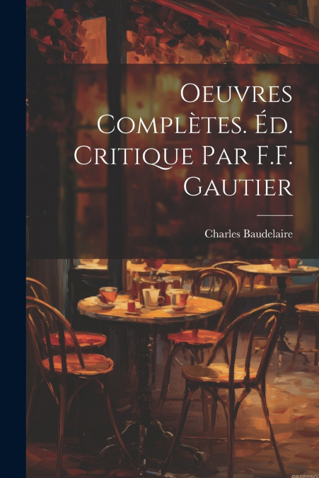 Oeuvres Complètes. Éd. Critique par F.F. Gautier