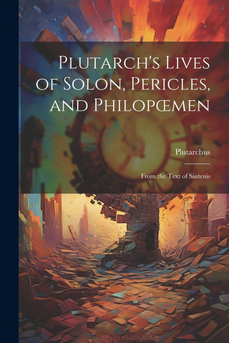 Plutarch’s Lives of Solon, Pericles, and Philopœmen