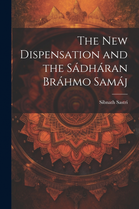 The New Dispensation and the Sádháran Bráhmo Samáj