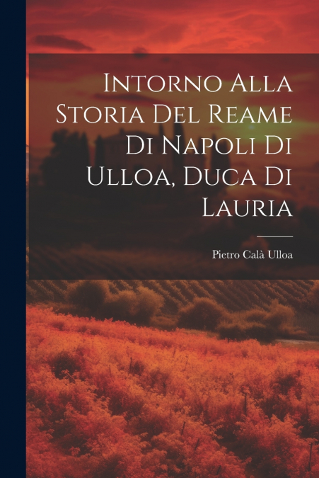 Intorno Alla Storia Del Reame Di Napoli Di Ulloa, Duca Di Lauria