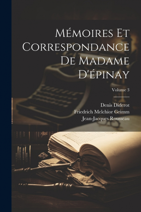 Mémoires Et Correspondance De Madame D’épinay; Volume 3