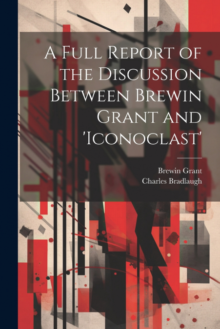 A Full Report of the Discussion Between Brewin Grant and ’iconoclast’