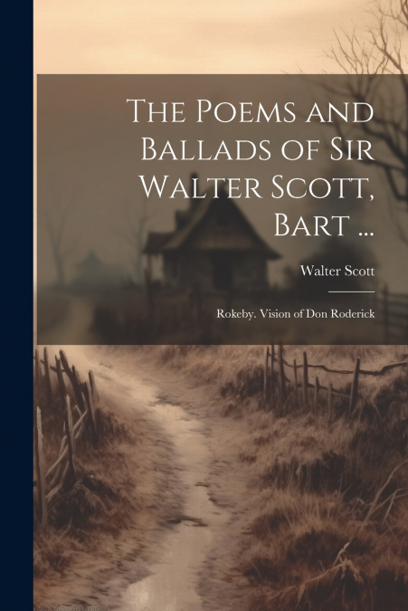 The Poems and Ballads of Sir Walter Scott, Bart ...