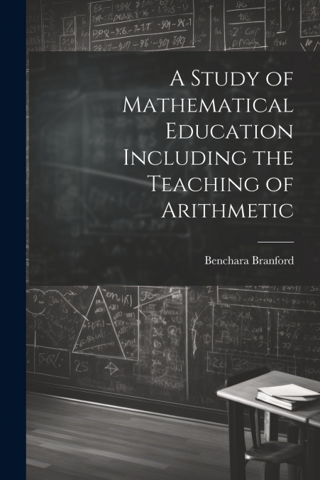 A Study of Mathematical Education Including the Teaching of Arithmetic