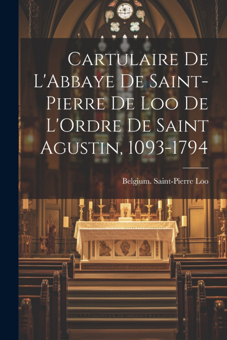 Cartulaire De L’Abbaye De Saint-Pierre De Loo De L’Ordre De Saint Agustin, 1093-1794