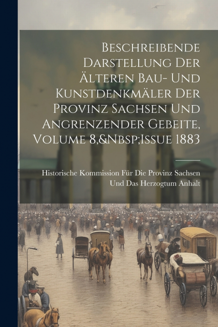 Beschreibende Darstellung Der Älteren Bau- Und Kunstdenkmäler Der Provinz Sachsen Und Angrenzender Gebeite, Volume 8,&Nbsp;Issue 1883