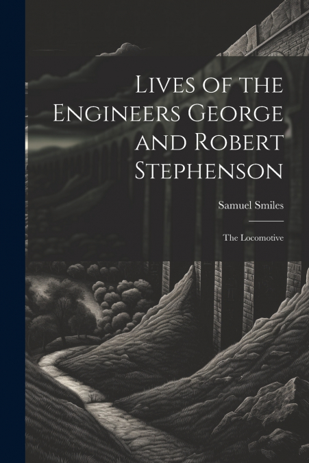 Lives of the Engineers George and Robert Stephenson