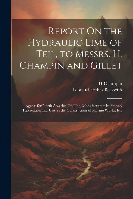 Report On the Hydraulic Lime of Teil, to Messrs. H. Champin and Gillet