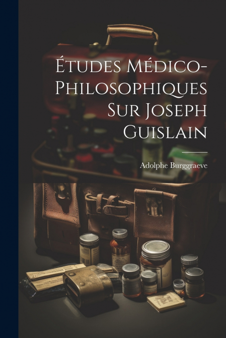 Études Médico-Philosophiques Sur Joseph Guislain
