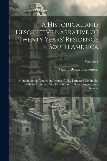A Historical and Descriptive Narrative of Twenty Years’ Residence in South America