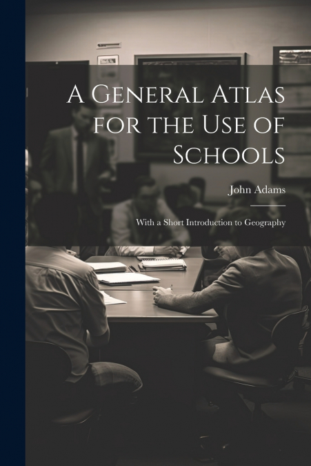 A General Atlas for the Use of Schools