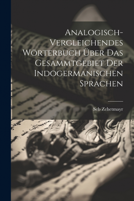 Analogisch-vergleichendes Wörterbuch über das Gesammtgebiet der indogermanischen Sprachen