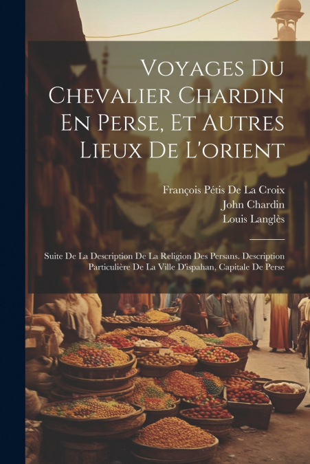 Voyages Du Chevalier Chardin En Perse, Et Autres Lieux De L’orient