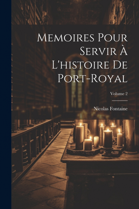 Memoires Pour Servir À L’histoire De Port-Royal; Volume 2