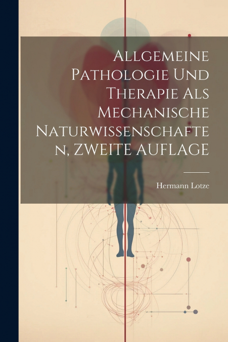 Allgemeine Pathologie Und Therapie Als Mechanische Naturwissenschaften, ZWEITE AUFLAGE
