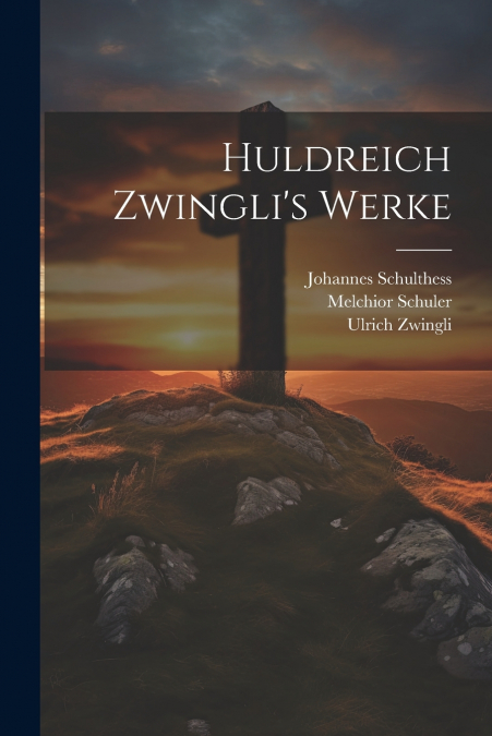 Huldreich Zwingli’s Werke