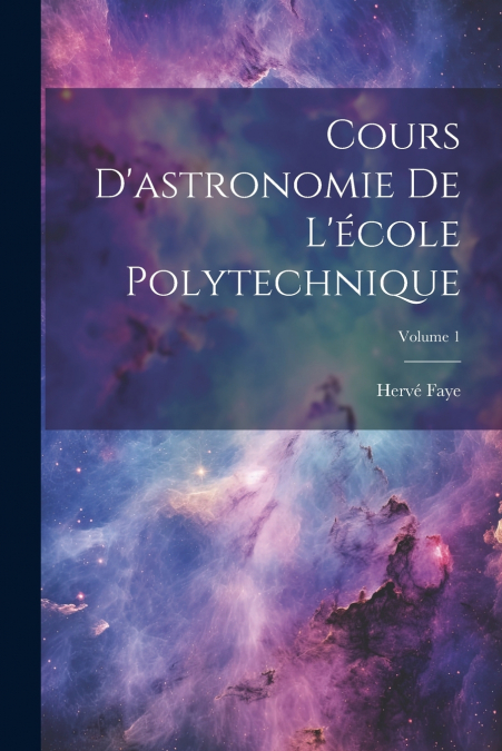 Cours D’astronomie De L’école Polytechnique; Volume 1