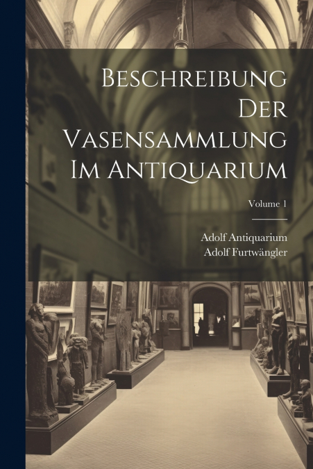 Beschreibung Der Vasensammlung Im Antiquarium; Volume 1