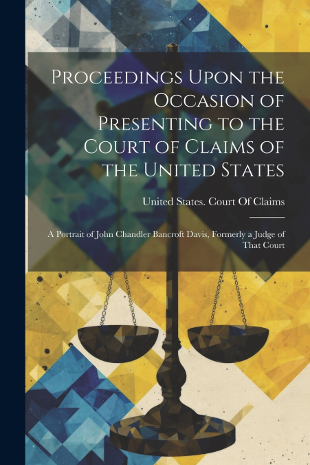 Proceedings Upon the Occasion of Presenting to the Court of Claims of the United States