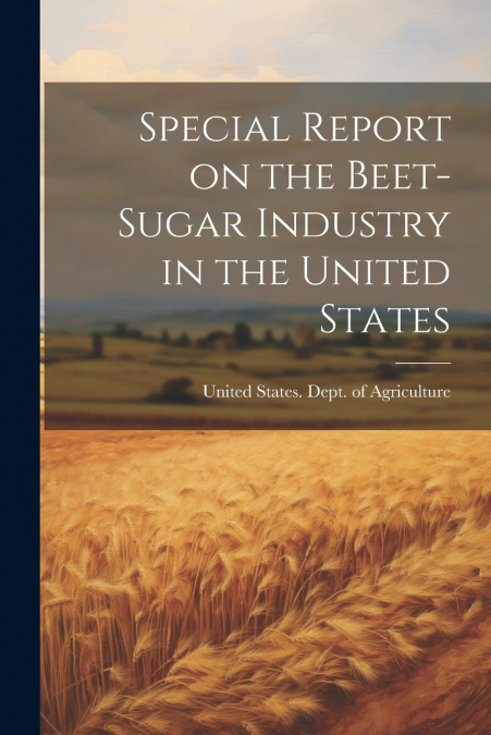Special Report on the Beet-sugar Industry in the United States