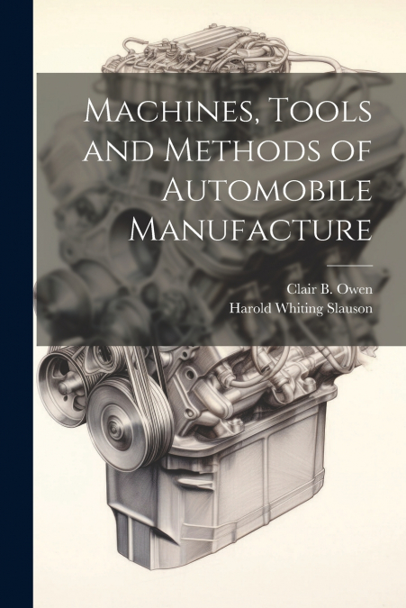 Machines, Tools and Methods of Automobile Manufacture
