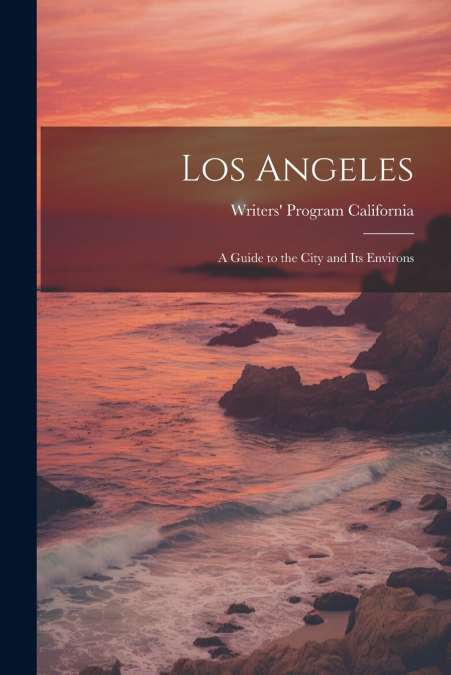 Los Angeles; a Guide to the City and its Environs