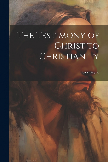 The Testimony of Christ to Christianity