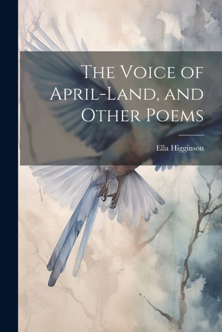 The Voice of April-Land, and Other Poems