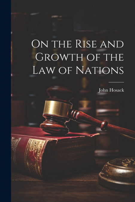 On the Rise and Growth of the Law of Nations