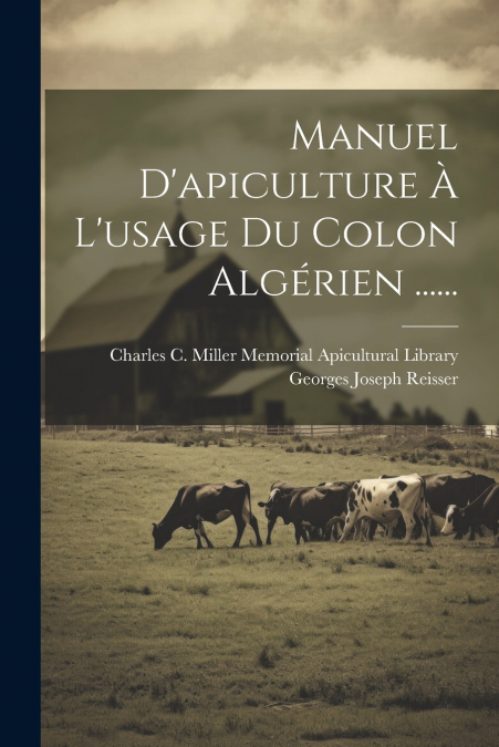 Manuel D’apiculture À L’usage Du Colon Algérien ......