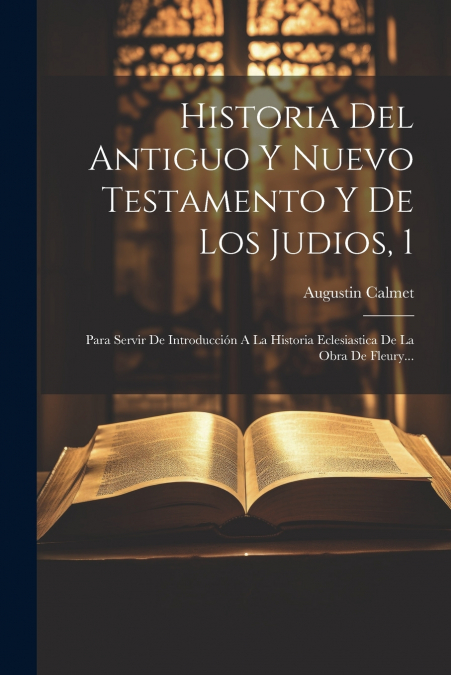 Historia Del Antiguo Y Nuevo Testamento Y De Los Judios, 1