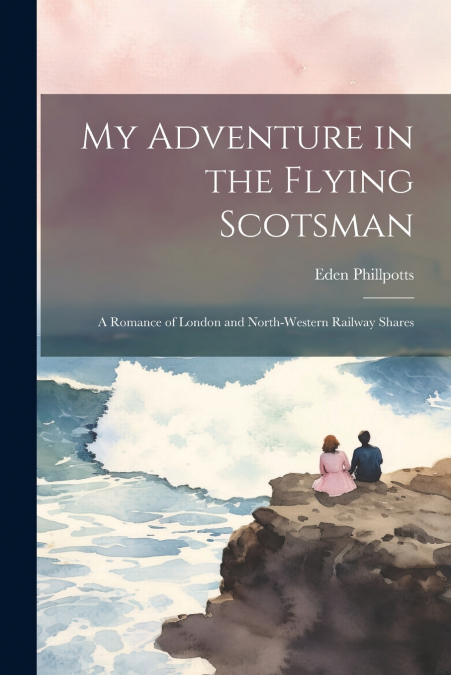 My Adventure in the Flying Scotsman; a Romance of London and North-Western Railway Shares