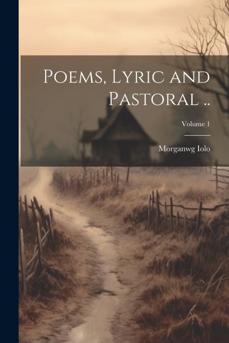 Poems, Lyric and Pastoral ..; Volume 1