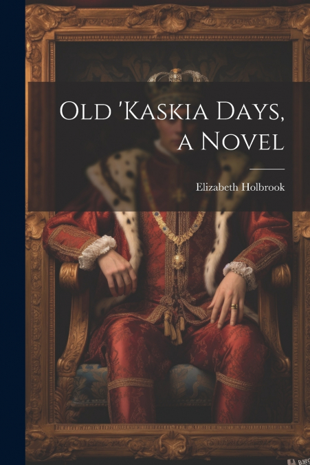 Old ’Kaskia Days, a Novel