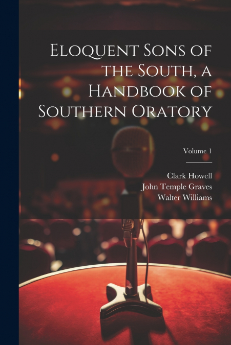 Eloquent Sons of the South, a Handbook of Southern Oratory; Volume 1