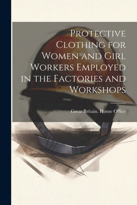 Protective Clothing for Women and Girl Workers Employed in the Factories and Workshops