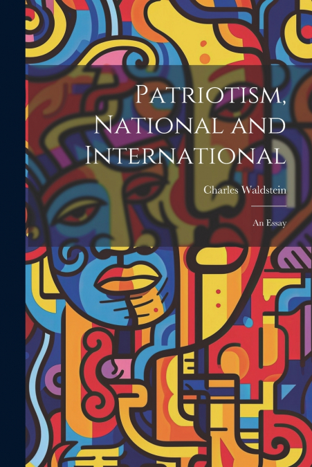 Patriotism, National and International; an Essay