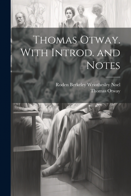 Thomas Otway. With Introd. and Notes