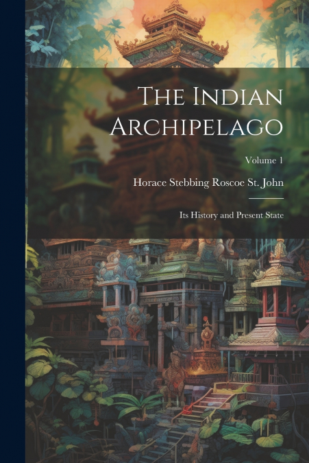 The Indian Archipelago; its History and Present State; Volume 1