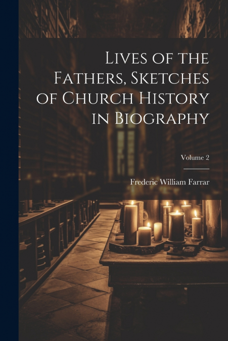 Lives of the Fathers, Sketches of Church History in Biography; Volume 2