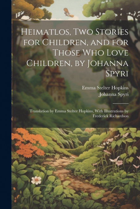 Heimatlos, two Stories for Children, and for Those who Love Children, by Johanna Spyri; Translation by Emma Stelter Hopkins, With Illustrations by Frederick Richardson
