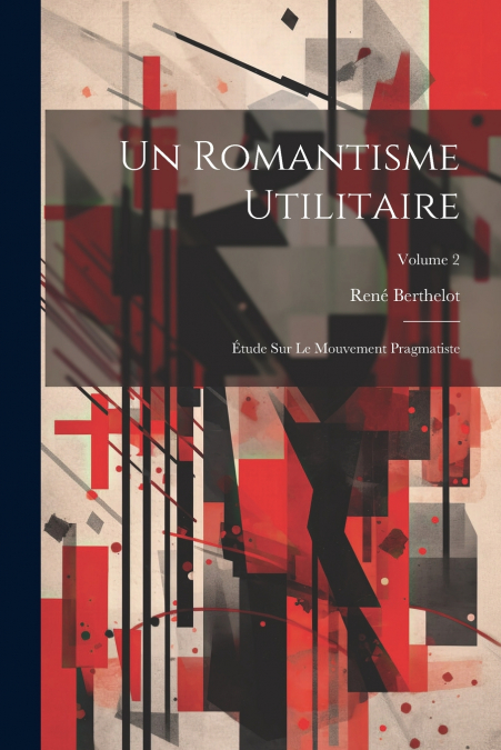 Un romantisme utilitaire; étude sur le mouvement pragmatiste; Volume 2