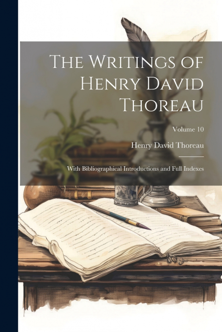 The Writings of Henry David Thoreau ; With Bibliographical Introductions and Full Indexes; Volume 10