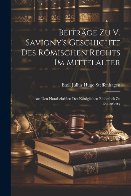 Beiträge Zu V. Savigny’s Geschichte Des Römischen Rechts Im Mittelalter