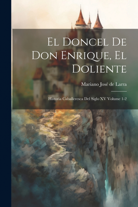El doncel de don Enrique, el doliente; historia caballeresca del siglo XV Volume 1-2