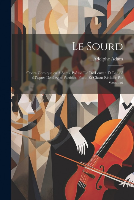 Le sourd; opéra comique en 3 actes. Poème de De Leuven et Langlé (d’après Desforges) Partition piano et chant réduite par Vauthrot