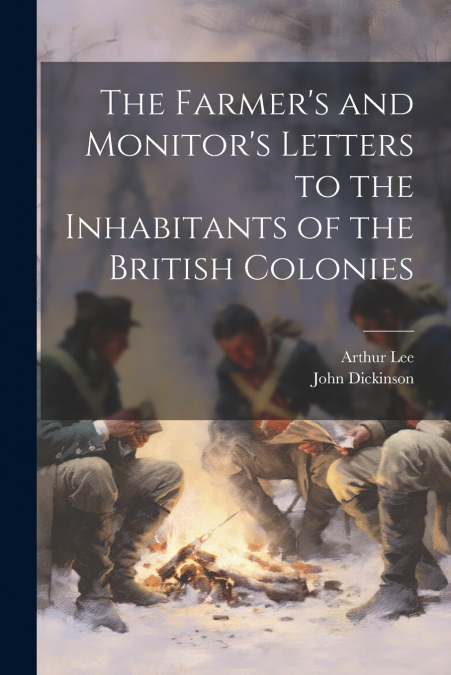 The Farmer’s and Monitor’s Letters to the Inhabitants of the British Colonies