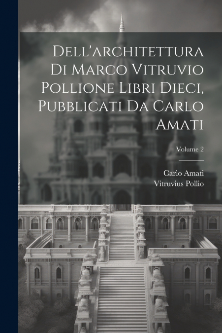 Dell’architettura di Marco Vitruvio Pollione libri dieci, pubblicati da Carlo Amati; Volume 2