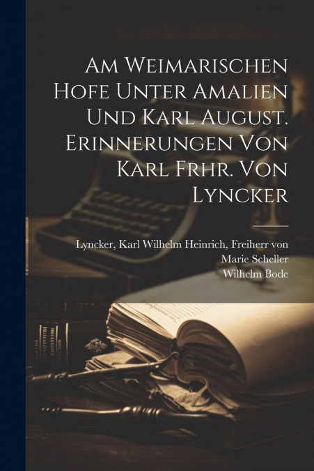 Am Weimarischen Hofe Unter Amalien Und Karl August. Erinnerungen Von Karl Frhr. Von Lyncker