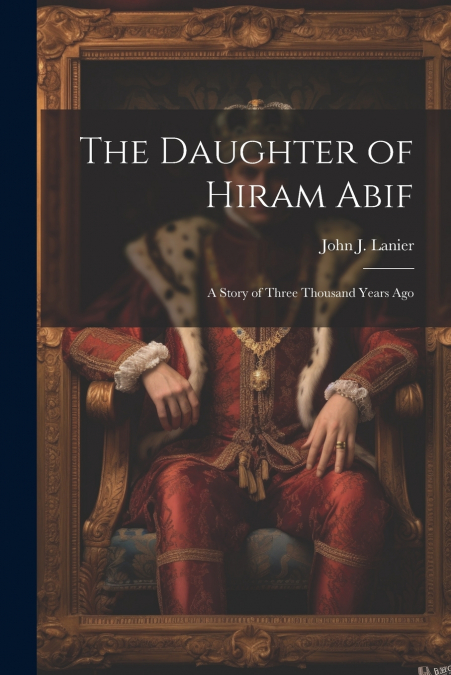 The Daughter of Hiram Abif; a Story of Three Thousand Years Ago